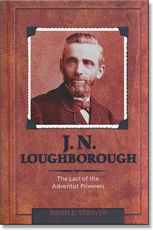 J. N. Loughborough: The Last of the Adventist Pioneers